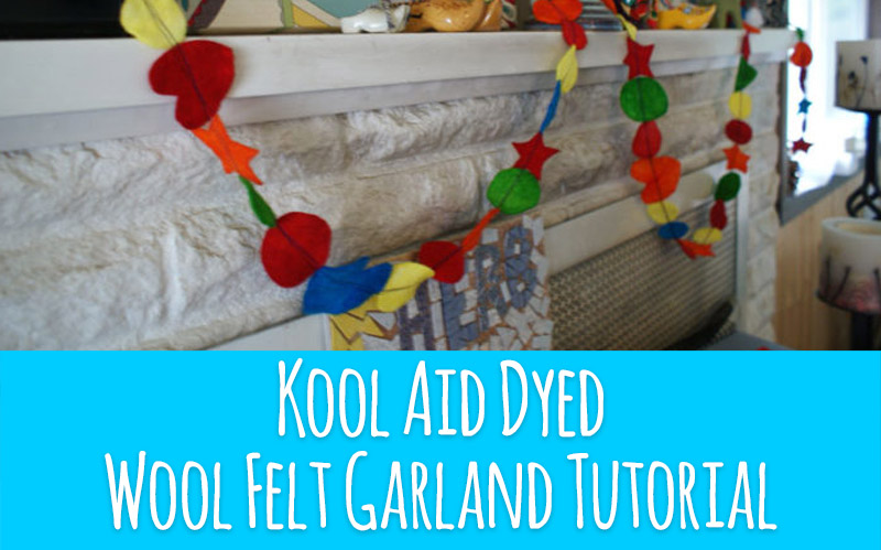 Kool Aid Dyed, Wool Felt Garland Tutorial