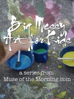 BIG! MESSY! Art For Kids! a series for Muse of the Morning
