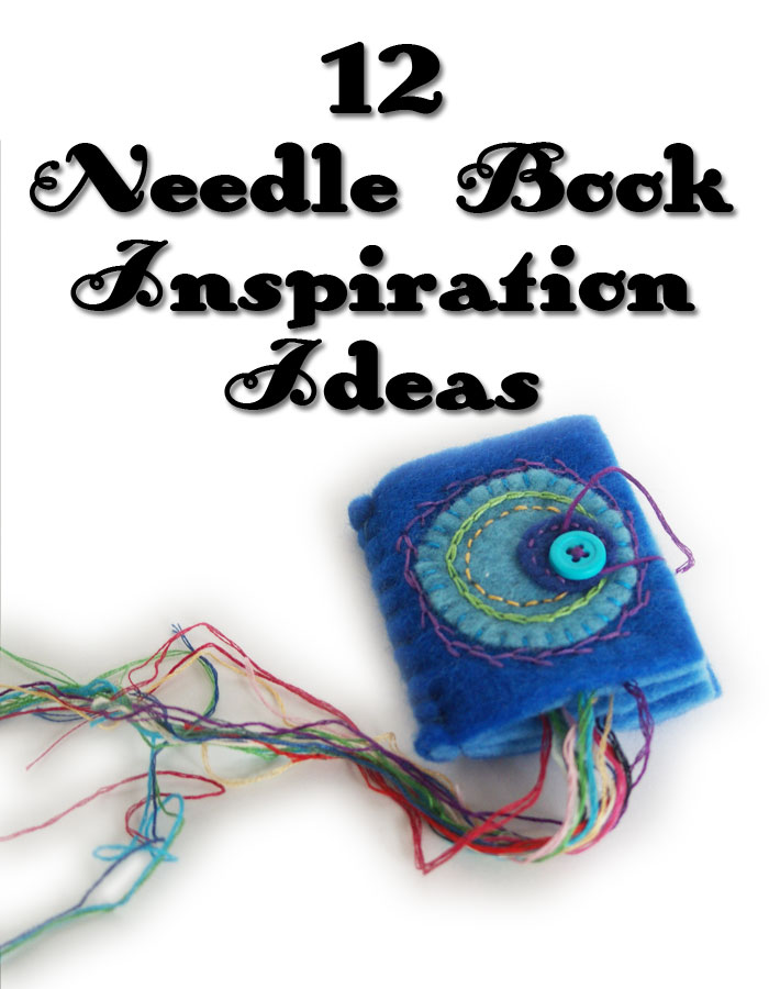 12 Inspiring ideas for embellishing, embroidering and appliqueing felt needle books. From Muse of the Morning