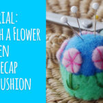 Tutorial: Stitch a Flower Garden Bottlecap Pin Cushion