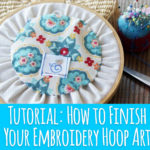 Tutorial: How to Finish Your Embroidery Hoop Art