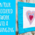 Turn Your Embroidered Artwork Into A Wallhanging