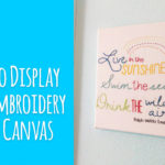 How To Display Your Embroidery On A Canvas