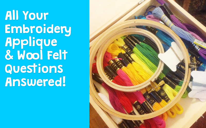 All Your Embroidery, Applique, and Wool Felt Questions Answered!