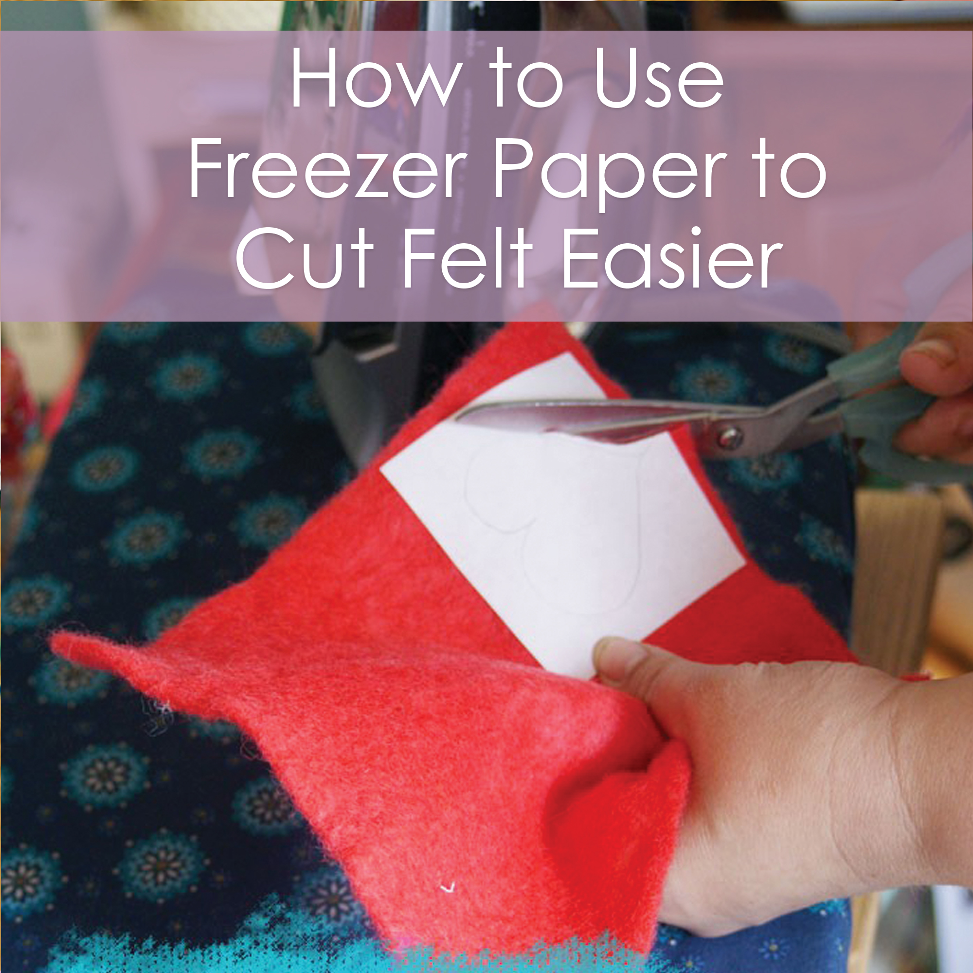 How to use freezer paper to cut felt easier - a tutorial from Muse of the Morning